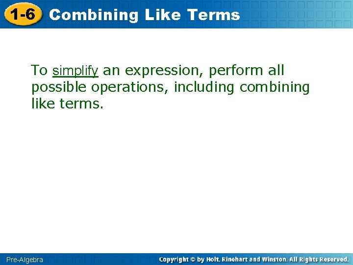 1 -6 Combining Like Terms To simplify an expression, perform all possible operations, including