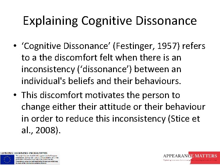 Explaining Cognitive Dissonance • ‘Cognitive Dissonance’ (Festinger, 1957) refers to a the discomfort felt