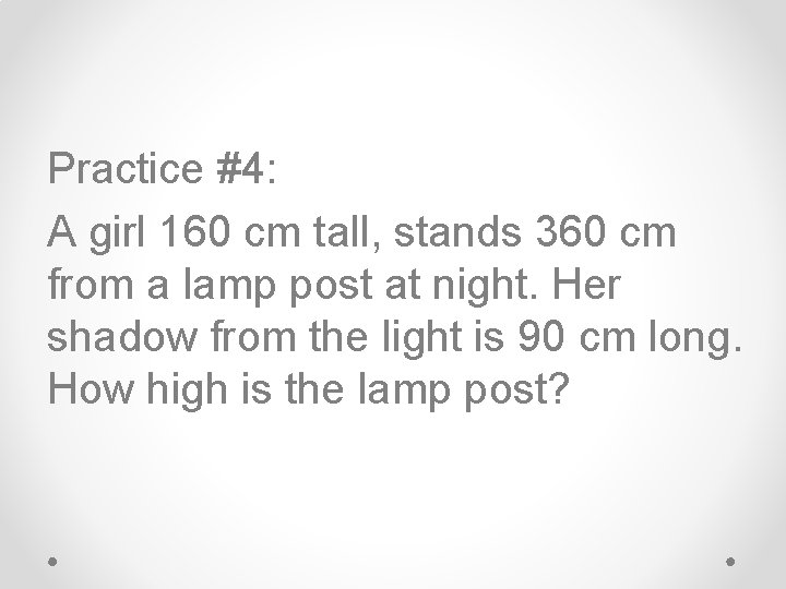 Practice #4: A girl 160 cm tall, stands 360 cm from a lamp post