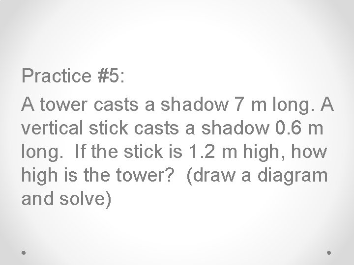 Practice #5: A tower casts a shadow 7 m long. A vertical stick casts