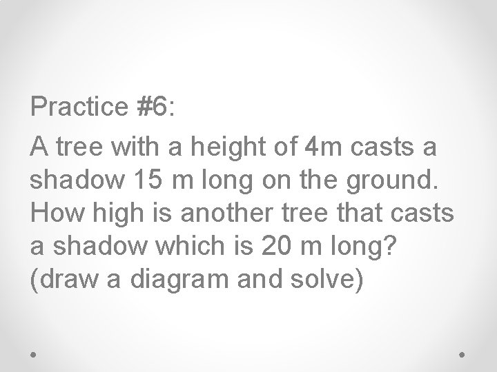 Practice #6: A tree with a height of 4 m casts a shadow 15
