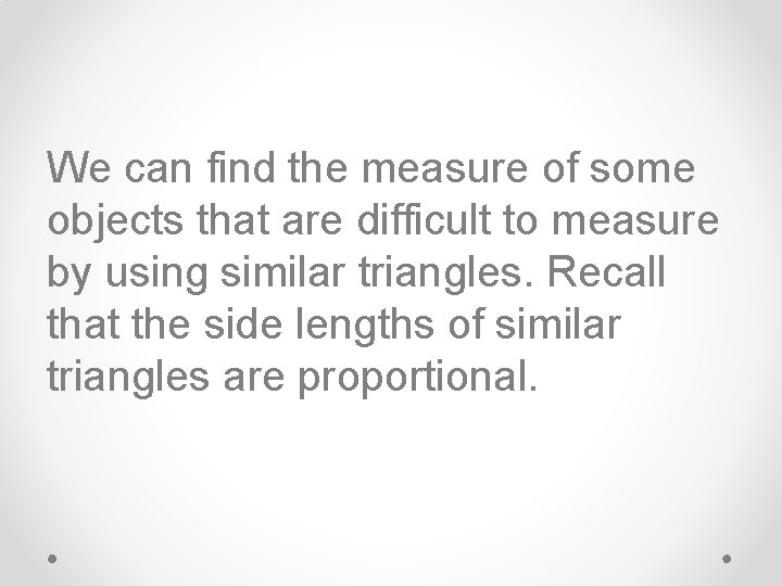 We can find the measure of some objects that are difficult to measure by