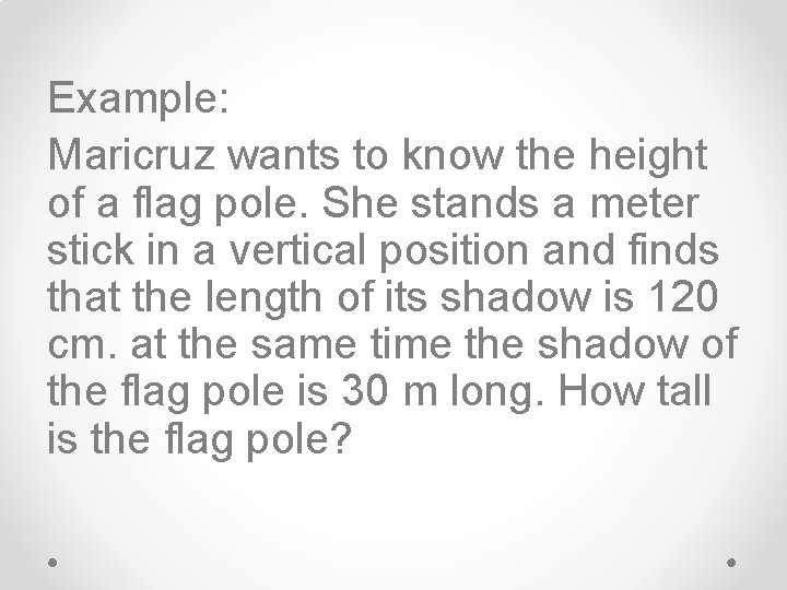 Example: Maricruz wants to know the height of a flag pole. She stands a