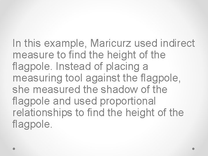 In this example, Maricurz used indirect measure to find the height of the flagpole.