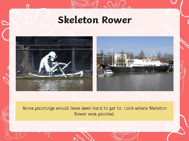 Skeleton Rower Some paintings would have been hard to get to. Look where Skeleton
