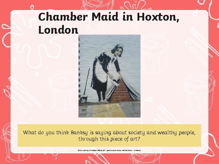 Chamber Maid in Hoxton, London What do you think Banksy is saying about society