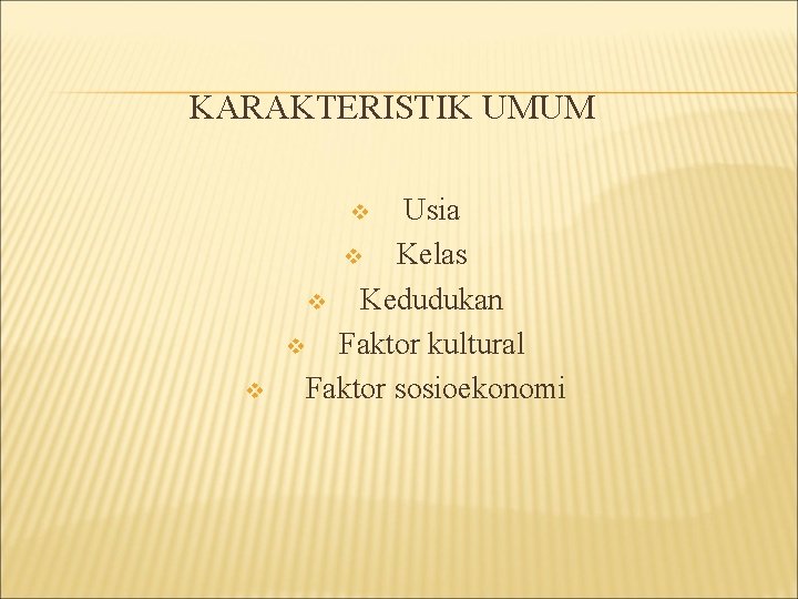 KARAKTERISTIK UMUM Usia v Kelas v Kedudukan v Faktor kultural Faktor sosioekonomi v v