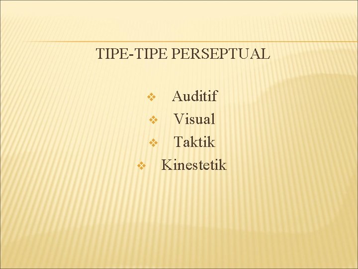 TIPE-TIPE PERSEPTUAL Auditif v Visual v Taktik v Kinestetik v 