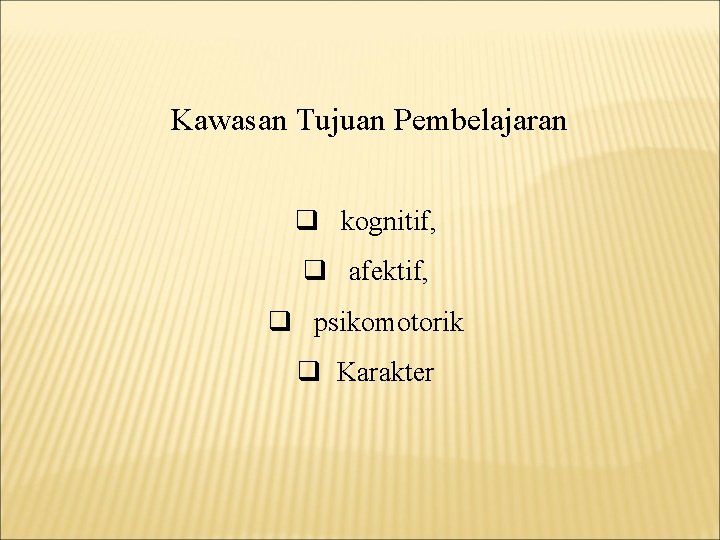 Kawasan Tujuan Pembelajaran q kognitif, q afektif, q psikomotorik q Karakter 