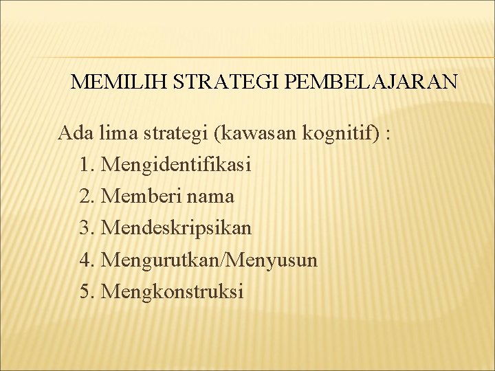 MEMILIH STRATEGI PEMBELAJARAN Ada lima strategi (kawasan kognitif) : 1. Mengidentifikasi 2. Memberi nama