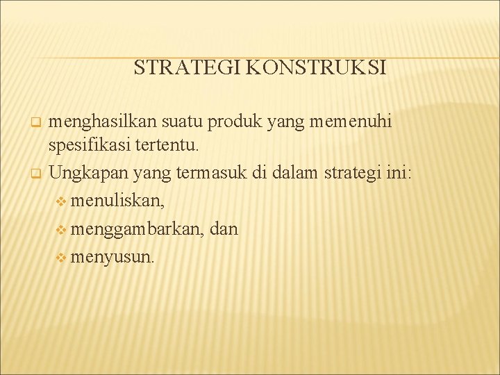 STRATEGI KONSTRUKSI q q menghasilkan suatu produk yang memenuhi spesifikasi tertentu. Ungkapan yang termasuk