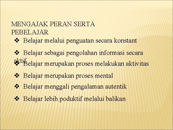 MENGAJAK PERAN SERTA PEBELAJAR v Belajar melalui penguatan secara konstant v Belajar sebagai pengolahan