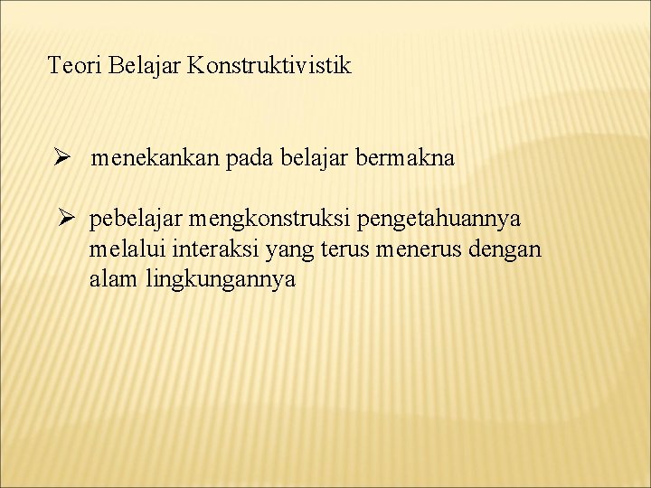 Teori Belajar Konstruktivistik Ø menekankan pada belajar bermakna Ø pebelajar mengkonstruksi pengetahuannya melalui interaksi