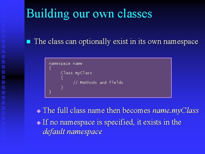 Building our own classes n The class can optionally exist in its own namespace Building our own classes n The class can optionally exist in its own namespace
