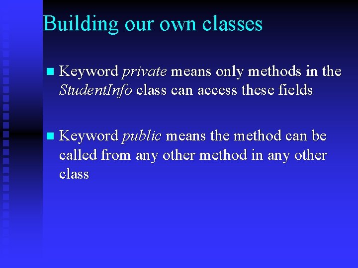 Building our own classes n Keyword private means only methods in the Student. Info Building our own classes n Keyword private means only methods in the Student. Info