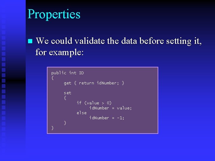 Properties n We could validate the data before setting it, for example: public int Properties n We could validate the data before setting it, for example: public int