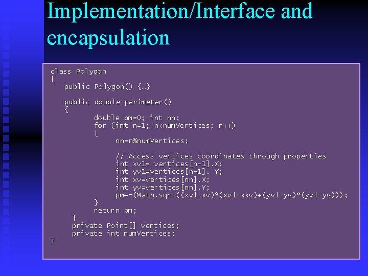 Implementation/Interface and encapsulation class Polygon { public Polygon() {…} public double perimeter() { double Implementation/Interface and encapsulation class Polygon { public Polygon() {…} public double perimeter() { double