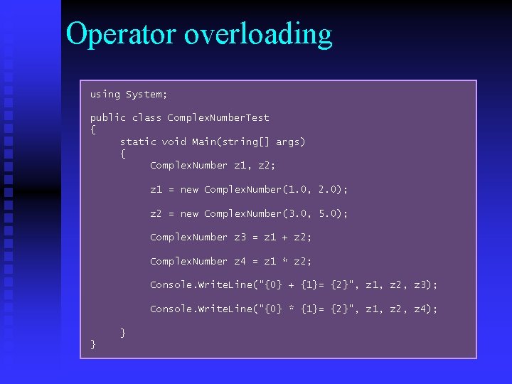 Operator overloading using System; public class Complex. Number. Test { static void Main(string[] args)