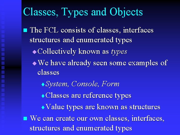 Classes, Types and Objects The FCL consists of classes, interfaces structures and enumerated types Classes, Types and Objects The FCL consists of classes, interfaces structures and enumerated types