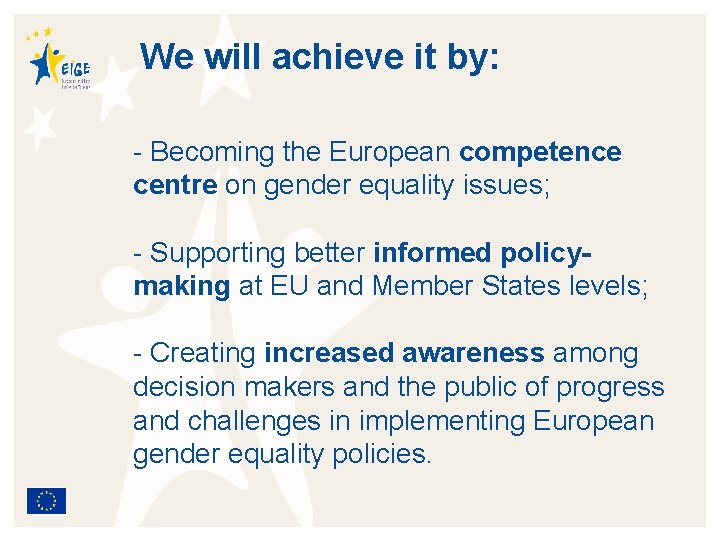 We will achieve it by: - Becoming the European competence centre on gender equality