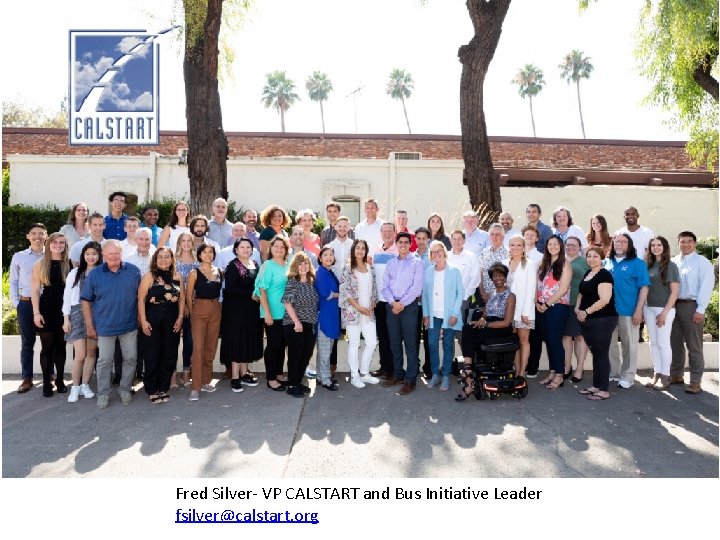 Fred Silver- VP CALSTART and Bus Initiative Leader fsilver@calstart. org 
