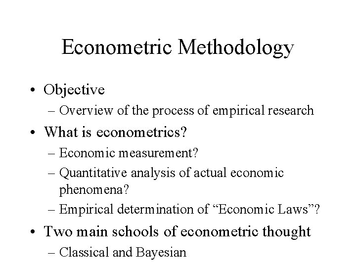 Econometric Methodology • Objective – Overview of the process of empirical research • What