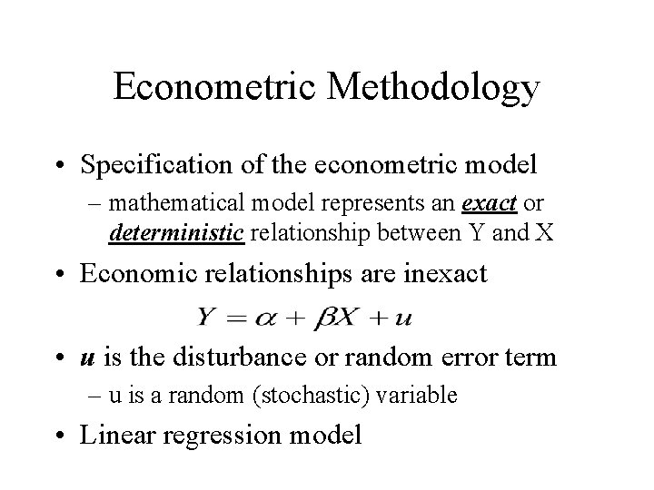 Econometric Methodology • Specification of the econometric model – mathematical model represents an exact