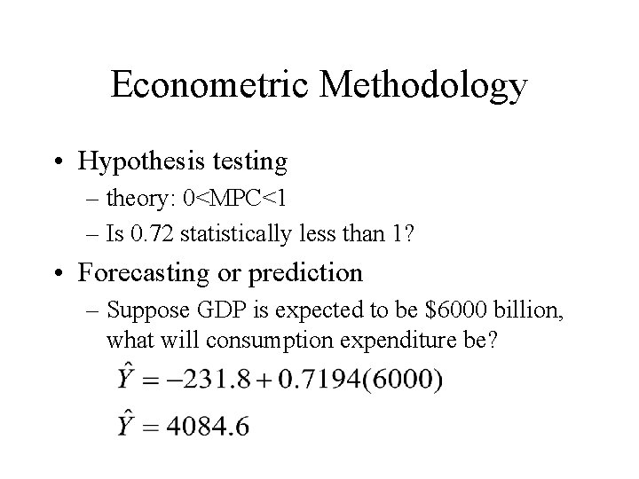 Econometric Methodology • Hypothesis testing – theory: 0<MPC<1 – Is 0. 72 statistically less