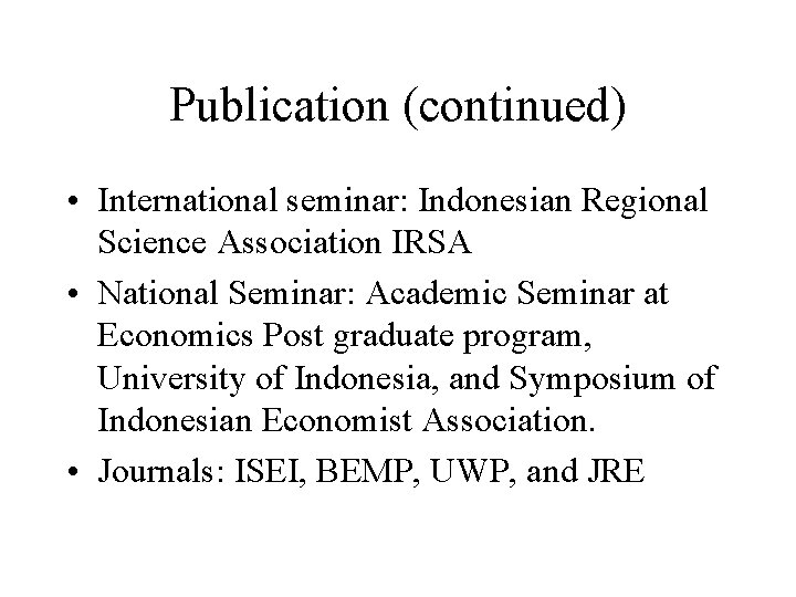 Publication (continued) • International seminar: Indonesian Regional Science Association IRSA • National Seminar: Academic