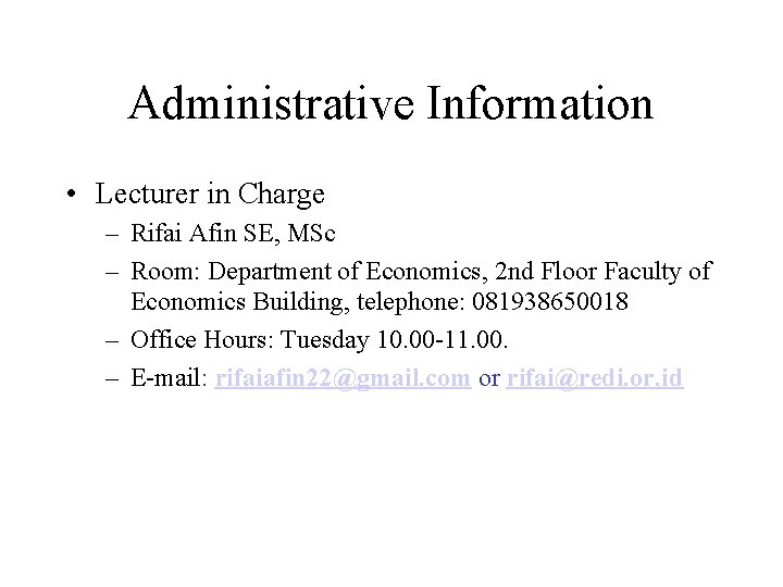 Administrative Information • Lecturer in Charge – Rifai Afin SE, MSc – Room: Department