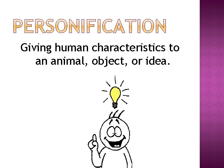Giving human characteristics to an animal, object, or idea. 