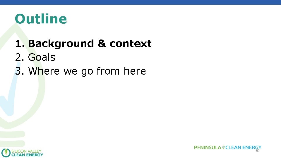 Outline 1. Background & context 2. Goals 3. Where we go from here 69