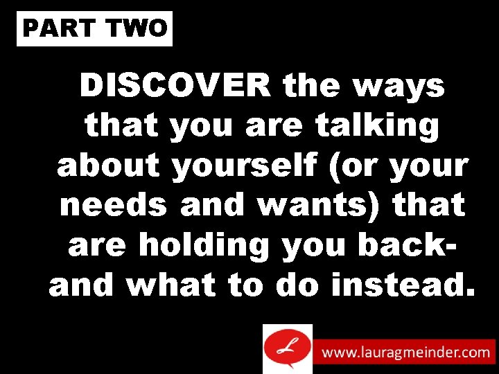 PART TWO DISCOVER the ways that you are talking about yourself (or your needs
