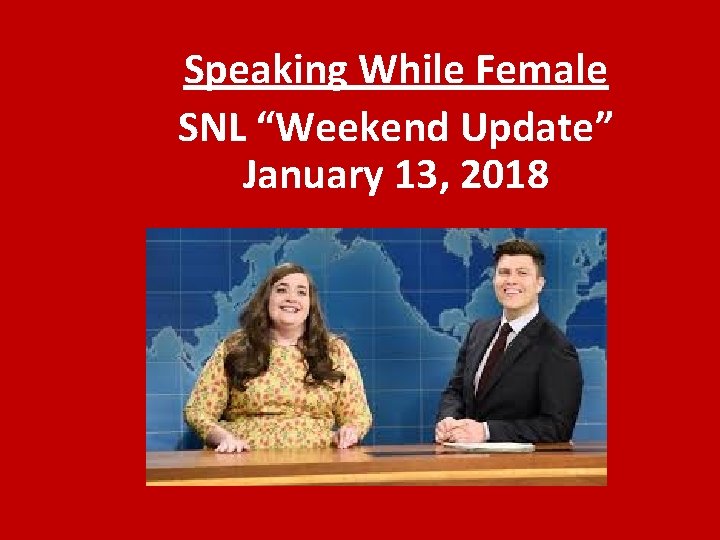 Speaking While Female SNL “Weekend Update” January 13, 2018 