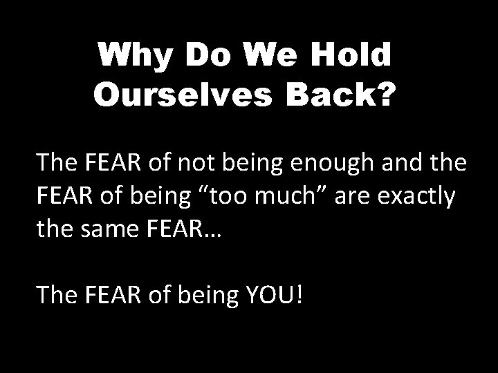 Why Do We Hold Ourselves Back? The FEAR of not being enough and the