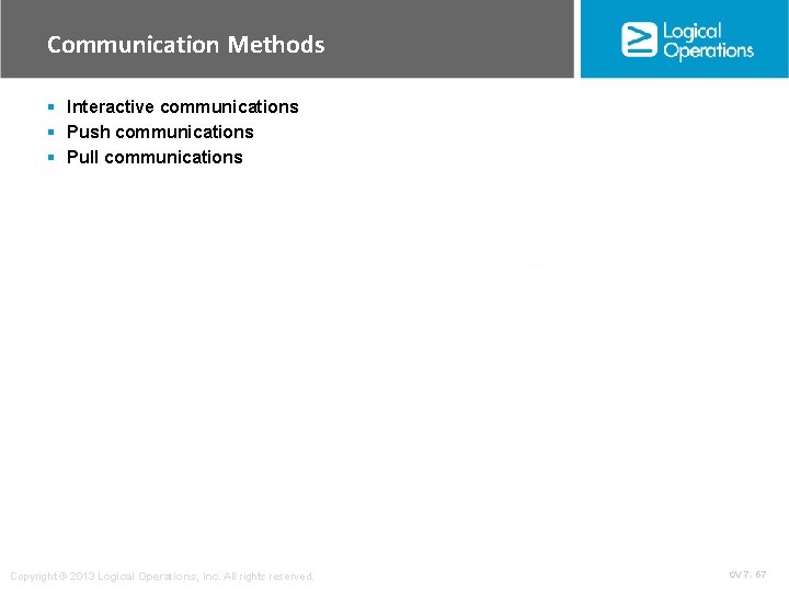 Communication Methods § Interactive communications § Push communications § Pull communications Copyright © 2013