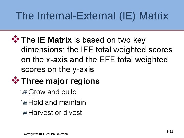 The Internal-External (IE) Matrix v The IE Matrix is based on two key dimensions: