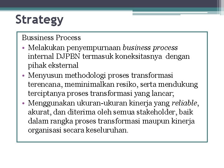Strategy Bussiness Process • Melakukan penyempurnaan business process internal DJPBN termasuk koneksitasnya dengan pihak
