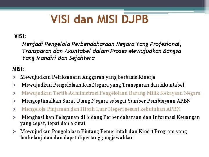 VISI dan MISI DJPB VISI: Menjadi Pengelola Perbendaharaan Negara Yang Profesional, Transparan dan Akuntabel