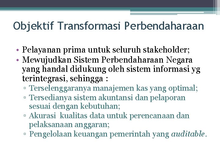 Objektif Transformasi Perbendaharaan • Pelayanan prima untuk seluruh stakeholder; • Mewujudkan Sistem Perbendaharaan Negara