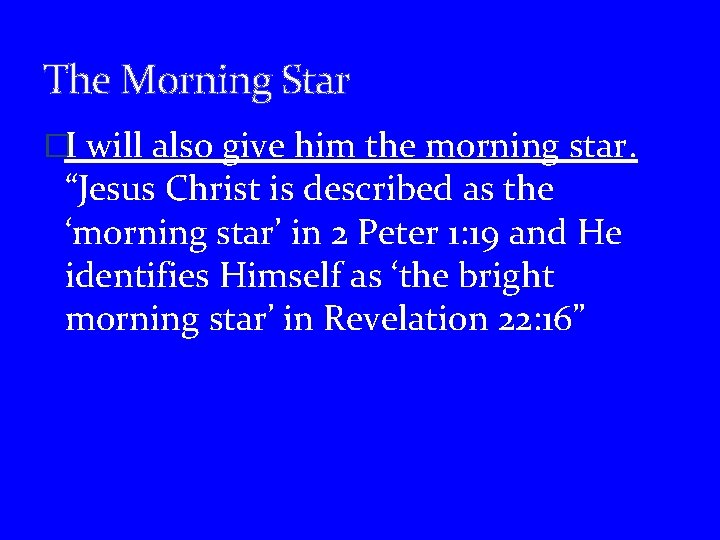 The Morning Star �I will also give him the morning star. “Jesus Christ is