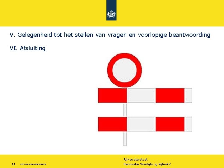 V. Gelegenheid tot het stellen van vragen en voorlopige beantwoording VI. Afsluiting 14 RWS