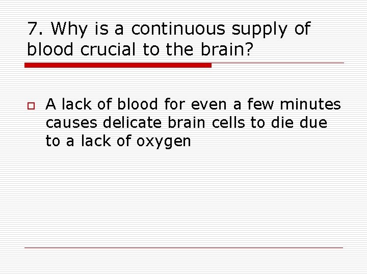 7. Why is a continuous supply of blood crucial to the brain? o A