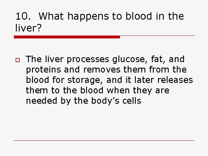 10. What happens to blood in the liver? o The liver processes glucose, fat,