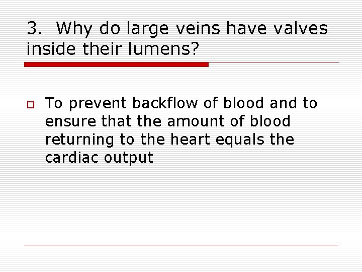 3. Why do large veins have valves inside their lumens? o To prevent backflow