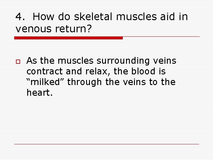4. How do skeletal muscles aid in venous return? o As the muscles surrounding