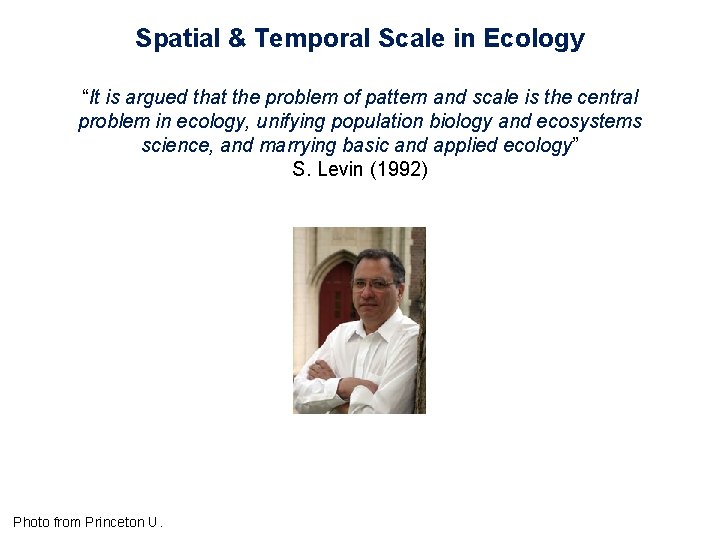 Spatial & Temporal Scale in Ecology “It is argued that the problem of pattern