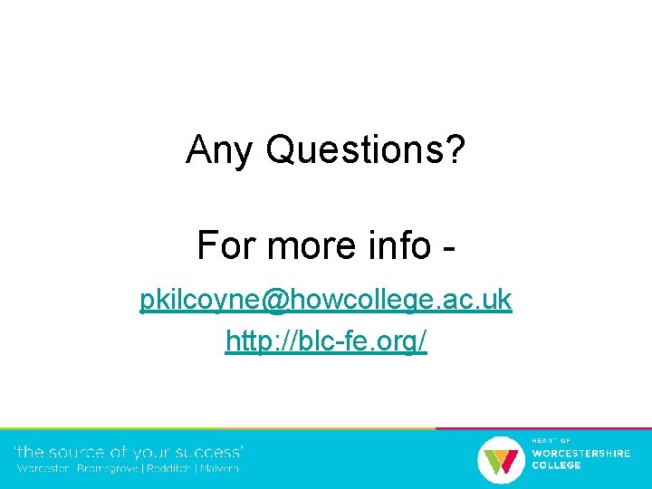 Any Questions? For more info pkilcoyne@howcollege. ac. uk http: //blc-fe. org/ 
