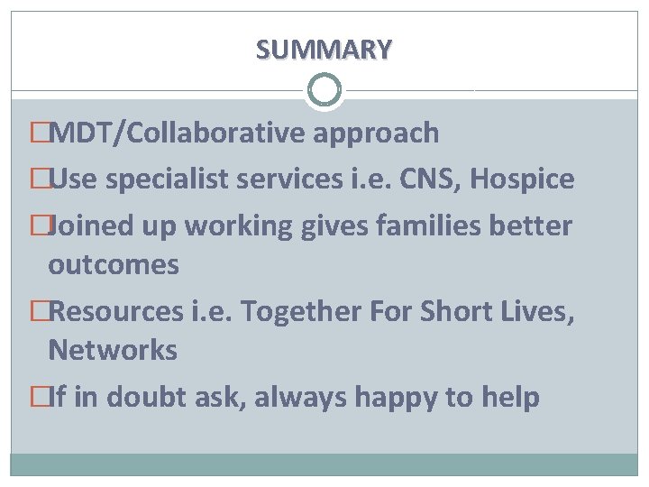SUMMARY �MDT/Collaborative approach �Use specialist services i. e. CNS, Hospice �Joined up working gives
