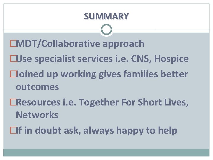SUMMARY �MDT/Collaborative approach �Use specialist services i. e. CNS, Hospice �Joined up working gives